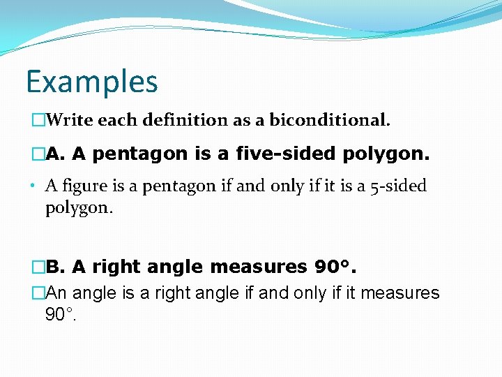 Examples �Write each definition as a biconditional. �A. A pentagon is a five-sided polygon.