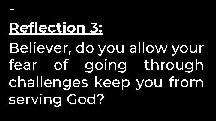 Reflection 3: Believer, do you allow your fear of going through challenges keep you