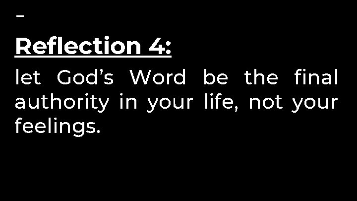 Reflection 4: let God’s Word be the final authority in your life, not your