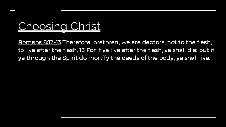 Choosing Christ Romans 8: 12 -13 Therefore, brethren, we are debtors, not to the