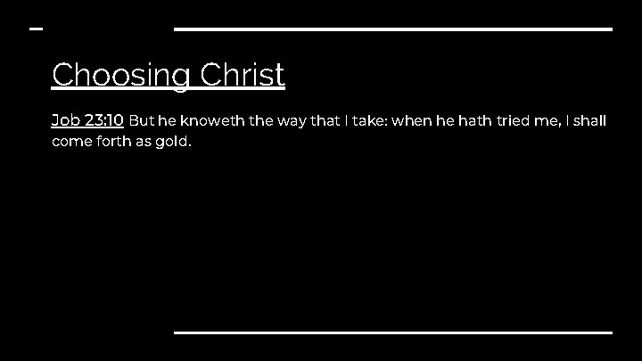 Choosing Christ Job 23: 10 But he knoweth the way that I take: when