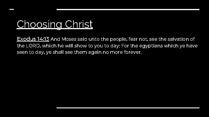 Choosing Christ Exodus 14: 13 And Moses said unto the people, fear not, see