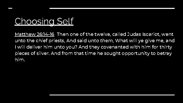 Choosing Self Matthew 26: 14 -16 Then one of the twelve, called Judas Iscariot,