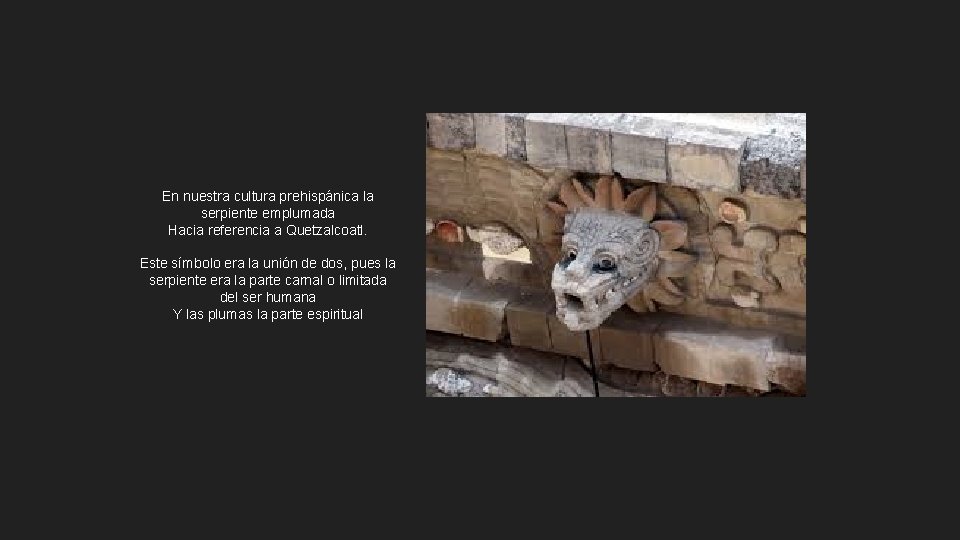 En nuestra cultura prehispánica la serpiente emplumada Hacia referencia a Quetzalcoatl. Este símbolo era