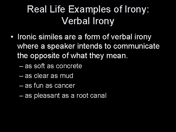 Real Life Examples of Irony: Verbal Irony • Ironic similes are a form of