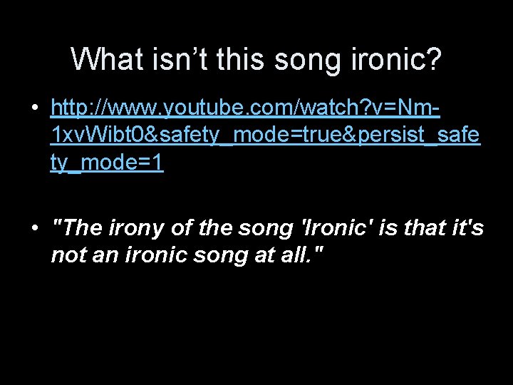 What isn’t this song ironic? • http: //www. youtube. com/watch? v=Nm 1 xv. Wibt