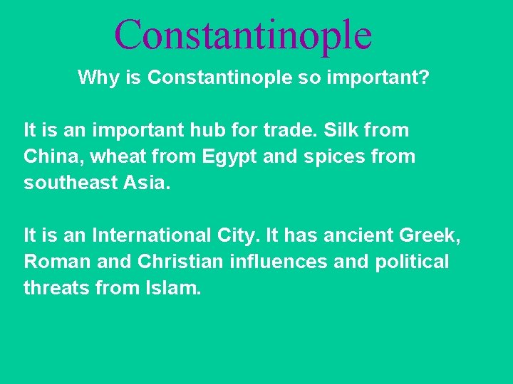 Constantinople Why is Constantinople so important? It is an important hub for trade. Silk