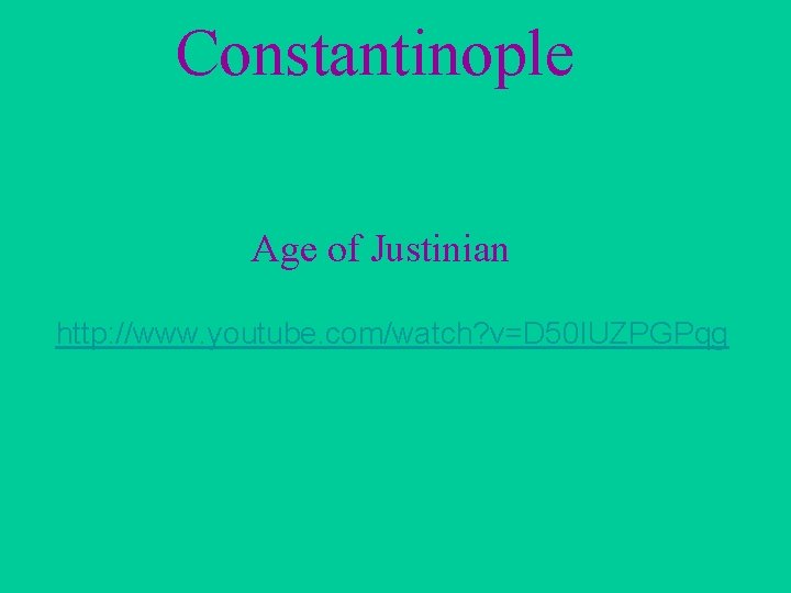 Constantinople Age of Justinian http: //www. youtube. com/watch? v=D 50 IUZPGPqg 