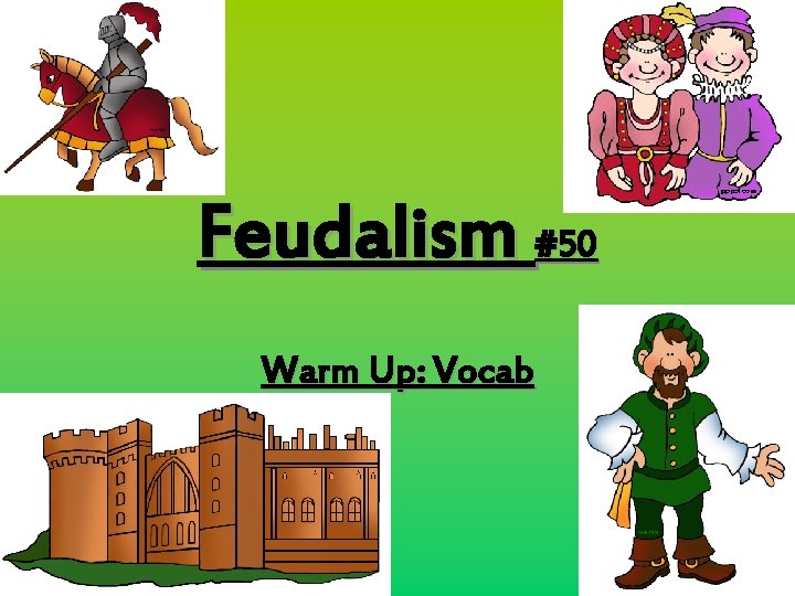 Feudalism #50 Warm Up: Vocab 