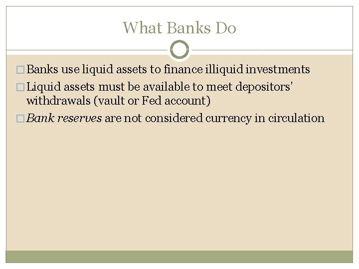 What Banks Do � Banks use liquid assets to finance illiquid investments � Liquid