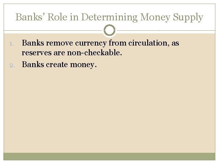 Banks’ Role in Determining Money Supply Banks remove currency from circulation, as reserves are