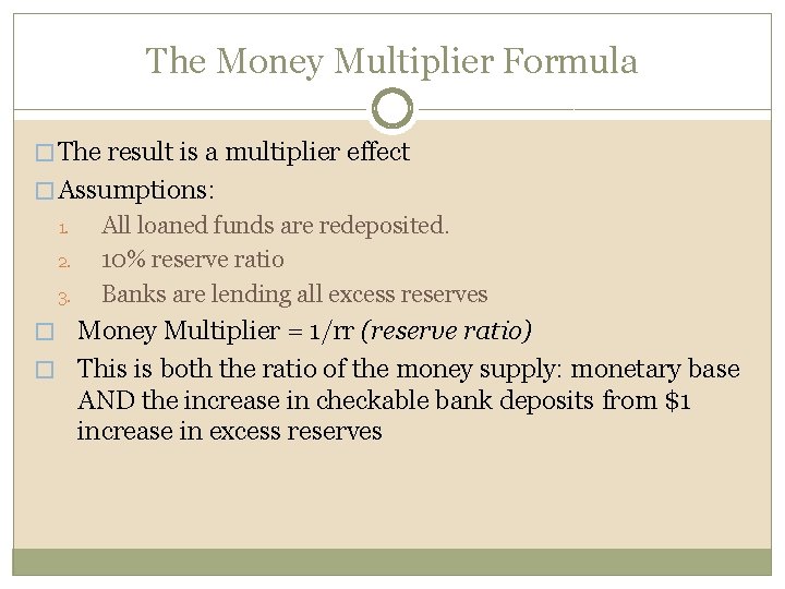 The Money Multiplier Formula � The result is a multiplier effect � Assumptions: 1.