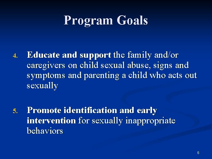 Program Goals 4. Educate and support the family and/or caregivers on child sexual abuse,