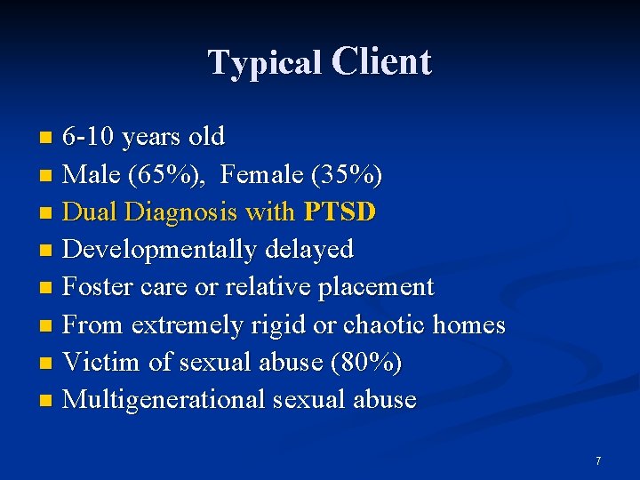 Typical Client 6 -10 years old n Male (65%), Female (35%) n Dual Diagnosis