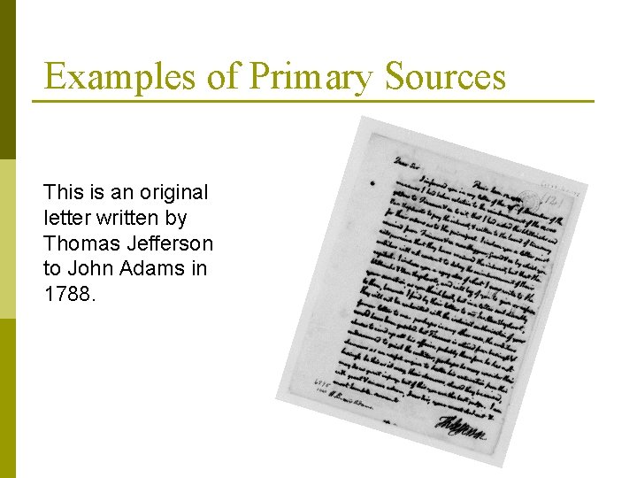 Examples of Primary Sources This is an original letter written by Thomas Jefferson to