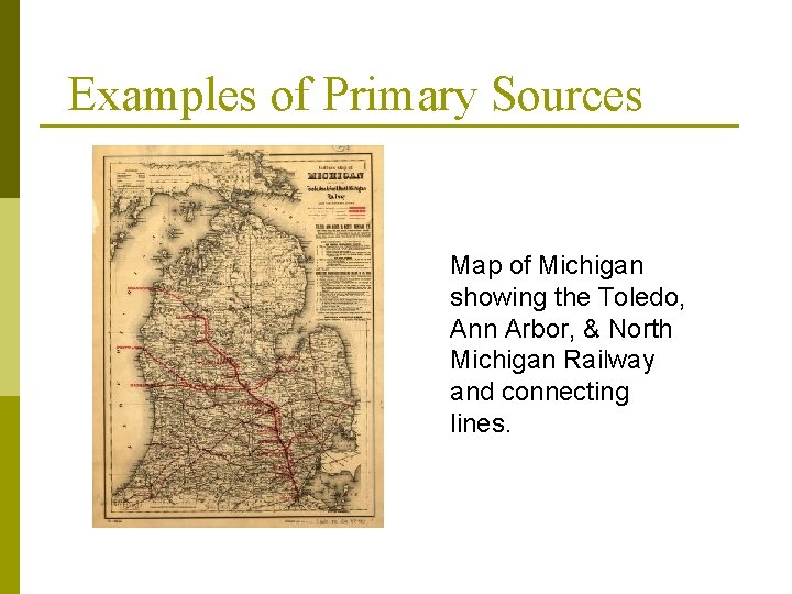 Examples of Primary Sources Map of Michigan showing the Toledo, Ann Arbor, & North