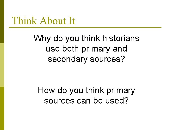 Think About It Why do you think historians use both primary and secondary sources?