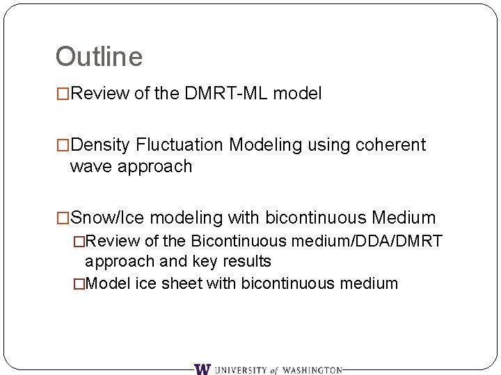 Outline �Review of the DMRT-ML model �Density Fluctuation Modeling using coherent wave approach �Snow/Ice