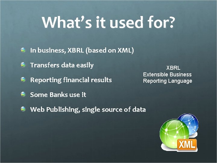 What’s it used for? In business, XBRL (based on XML) Transfers data easily Reporting