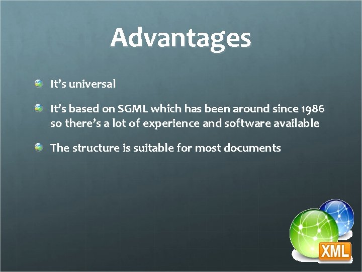 Advantages It’s universal It’s based on SGML which has been around since 1986 so