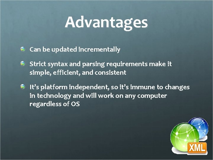 Advantages Can be updated incrementally Strict syntax and parsing requirements make it simple, efficient,
