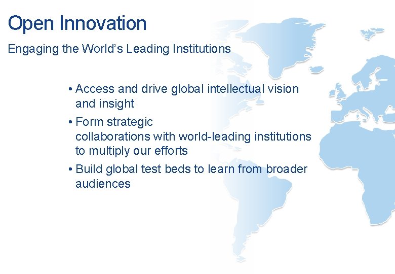 Open Innovation Engaging the World’s Leading Institutions • Access and drive global intellectual vision