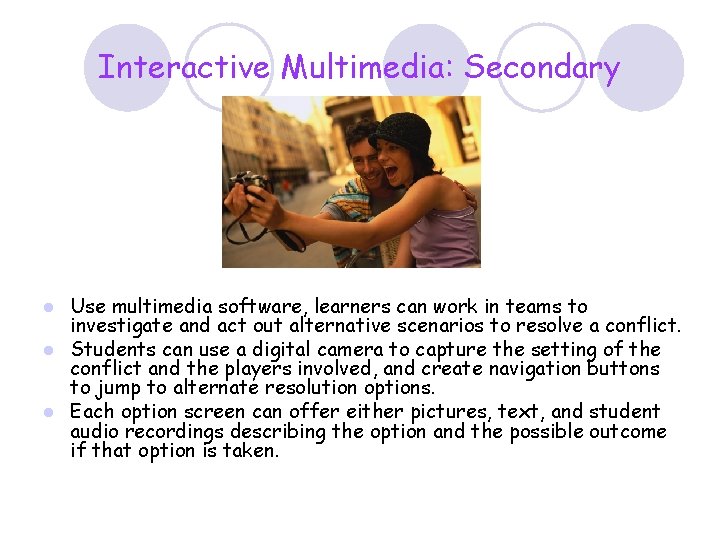 Interactive Multimedia: Secondary Use multimedia software, learners can work in teams to investigate and