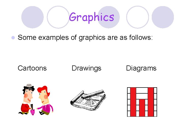 Graphics l Some examples of graphics are as follows: Cartoons Drawings Diagrams 
