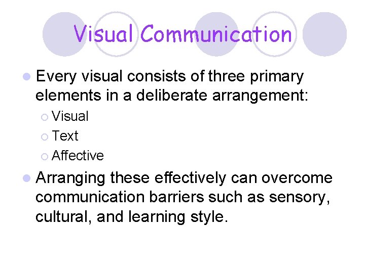 Visual Communication l Every visual consists of three primary elements in a deliberate arrangement: