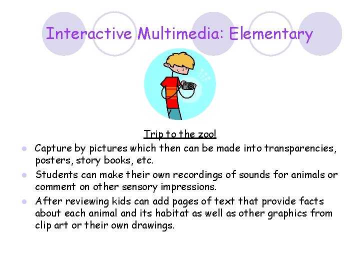 Interactive Multimedia: Elementary Trip to the zoo! l Capture by pictures which then can