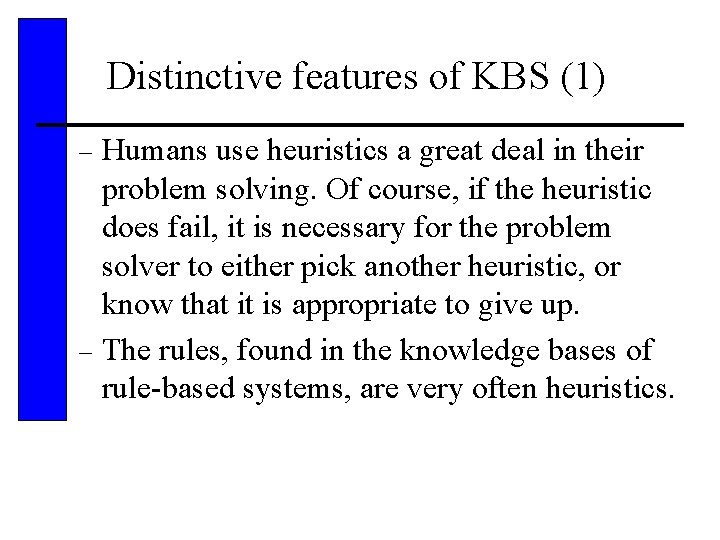 Distinctive features of KBS (1) Humans use heuristics a great deal in their problem