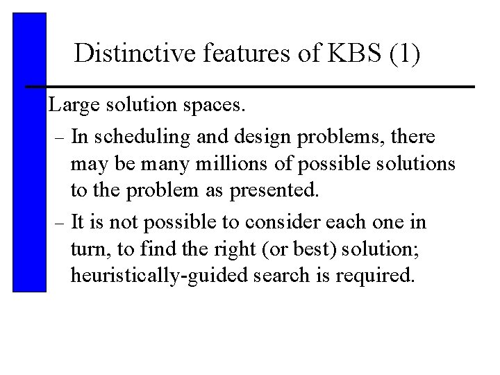 Distinctive features of KBS (1) • Large solution spaces. – In scheduling and design