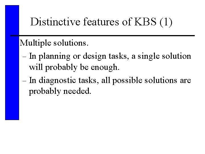 Distinctive features of KBS (1) • Multiple solutions. – In planning or design tasks,