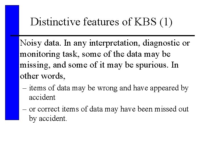 Distinctive features of KBS (1) • Noisy data. In any interpretation, diagnostic or monitoring