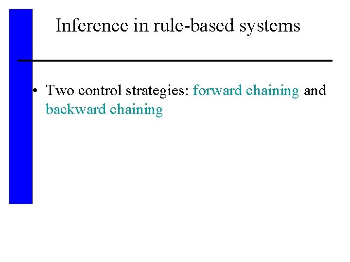 Inference in rule-based systems • Two control strategies: forward chaining and backward chaining 