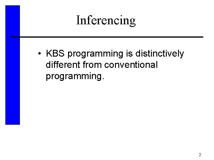 Inferencing • KBS programming is distinctively different from conventional programming. 2 