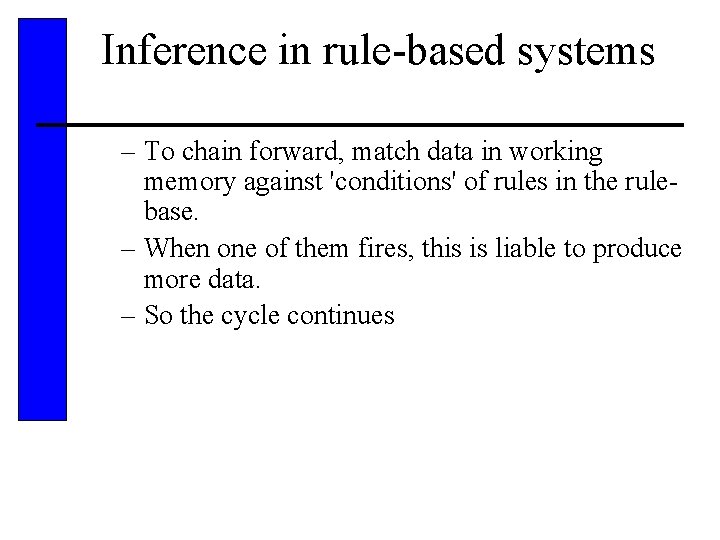 Inference in rule-based systems – To chain forward, match data in working memory against