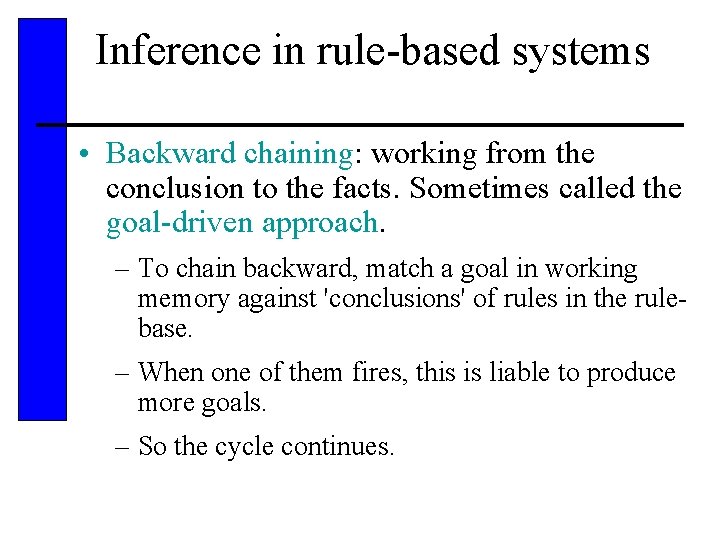 Inference in rule-based systems • Backward chaining: working from the conclusion to the facts.