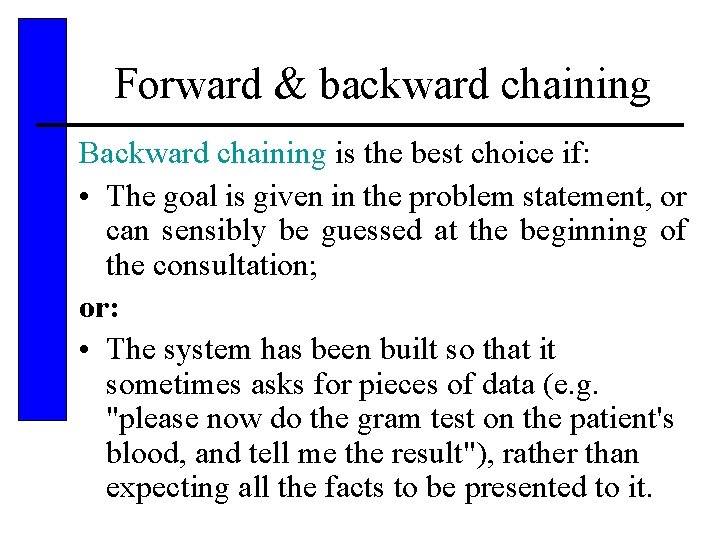 Forward & backward chaining Backward chaining is the best choice if: • The goal