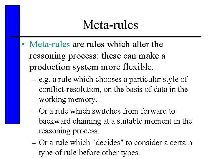 Meta-rules • Meta-rules are rules which alter the reasoning process: these can make a