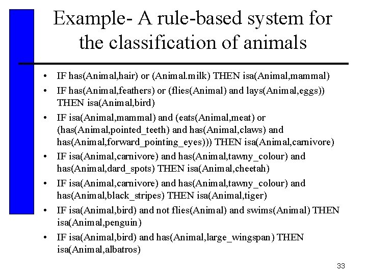 Example- A rule-based system for the classification of animals • IF has(Animal, hair) or