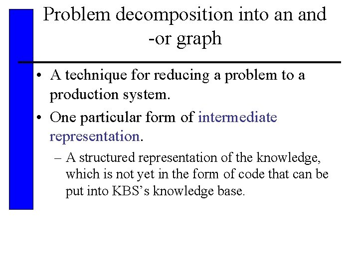 Problem decomposition into an and -or graph • A technique for reducing a problem