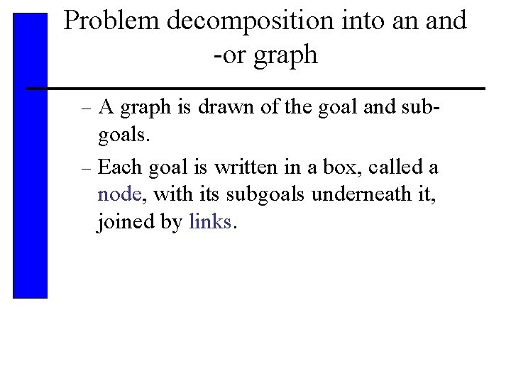 Problem decomposition into an and -or graph A graph is drawn of the goal