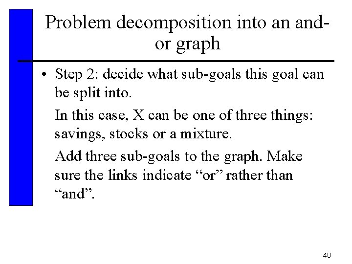 Problem decomposition into an andor graph • Step 2: decide what sub-goals this goal