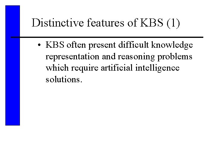 Distinctive features of KBS (1) • KBS often present difficult knowledge representation and reasoning