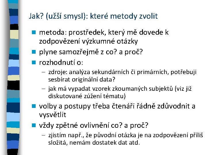 Jak? (užší smysl): které metody zvolit metoda: prostředek, který mě dovede k zodpovězení výzkumné