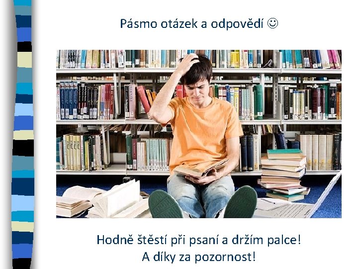 Pásmo otázek a odpovědí Hodně štěstí při psaní a držím palce! A díky za