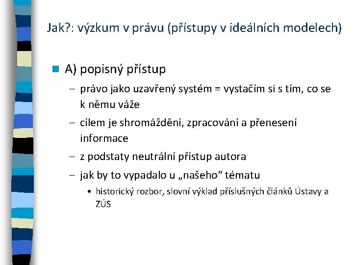 Jak? : výzkum v právu (přístupy v ideálních modelech) n A) popisný přístup –