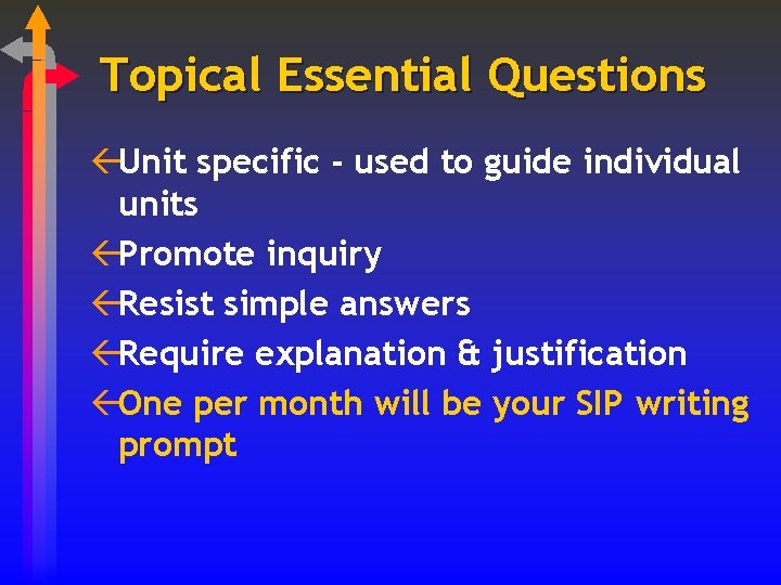 Topical Essential Questions ßUnit specific - used to guide individual units ßPromote inquiry ßResist
