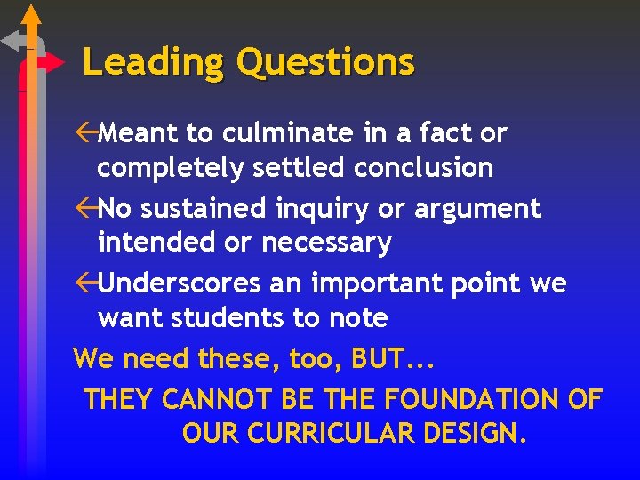 Leading Questions ßMeant to culminate in a fact or completely settled conclusion ßNo sustained